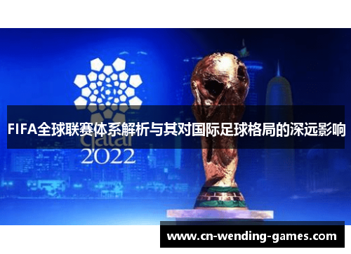 FIFA全球联赛体系解析与其对国际足球格局的深远影响