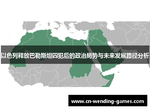 以色列释放巴勒斯坦囚犯后的政治局势与未来发展路径分析