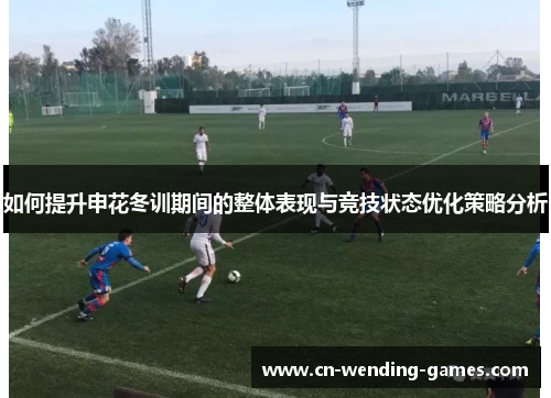 如何提升申花冬训期间的整体表现与竞技状态优化策略分析