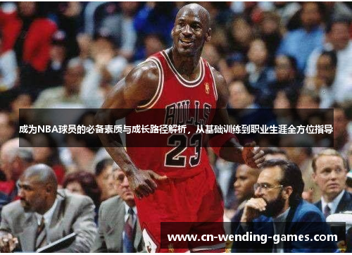 成为NBA球员的必备素质与成长路径解析，从基础训练到职业生涯全方位指导