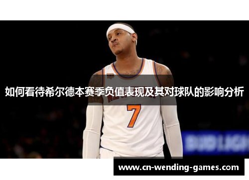 如何看待希尔德本赛季负值表现及其对球队的影响分析