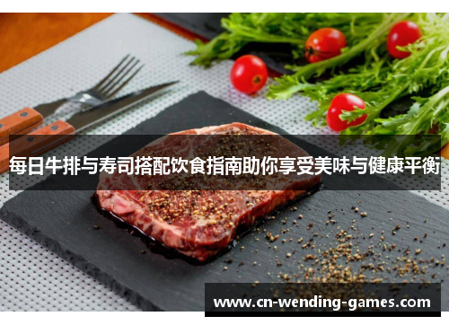 每日牛排与寿司搭配饮食指南助你享受美味与健康平衡