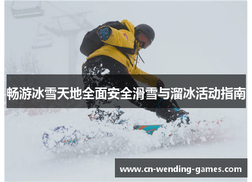 畅游冰雪天地全面安全滑雪与溜冰活动指南