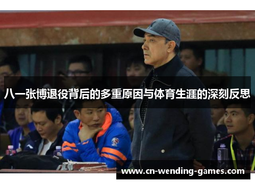 八一张博退役背后的多重原因与体育生涯的深刻反思
