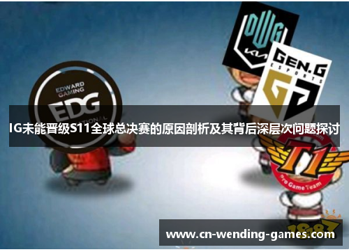 IG未能晋级S11全球总决赛的原因剖析及其背后深层次问题探讨