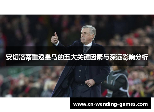 安切洛蒂重返皇马的五大关键因素与深远影响分析