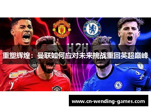 重塑辉煌：曼联如何应对未来挑战重回英超巅峰