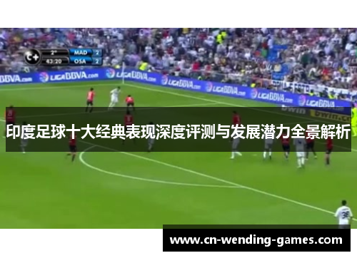 印度足球十大经典表现深度评测与发展潜力全景解析