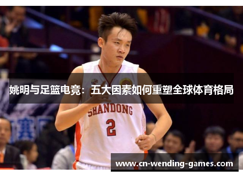 姚明与足篮电竞：五大因素如何重塑全球体育格局