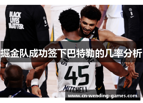 掘金队成功签下巴特勒的几率分析