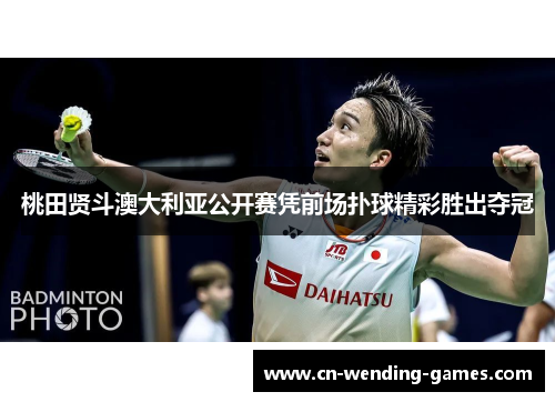 桃田贤斗澳大利亚公开赛凭前场扑球精彩胜出夺冠