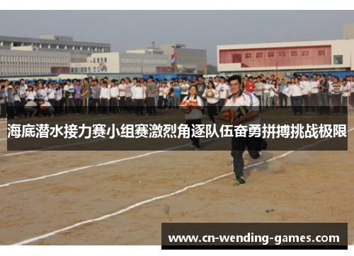 海底潜水接力赛小组赛激烈角逐队伍奋勇拼搏挑战极限