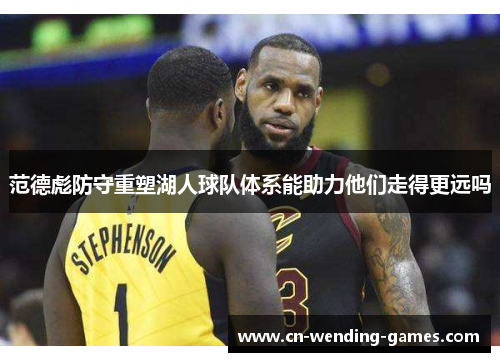 范德彪防守重塑湖人球队体系能助力他们走得更远吗 范德彪防守重塑湖人球队体系能助力他们走得更远吗