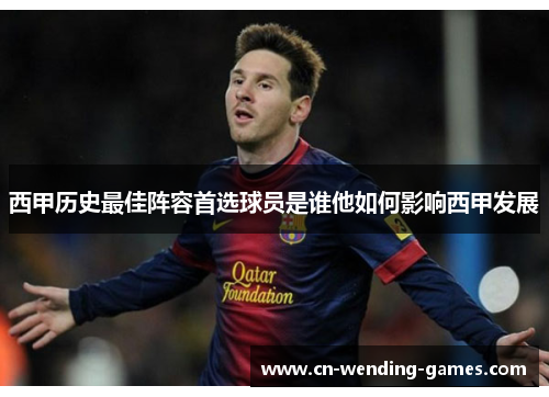 西甲历史最佳阵容首选球员是谁他如何影响西甲发展