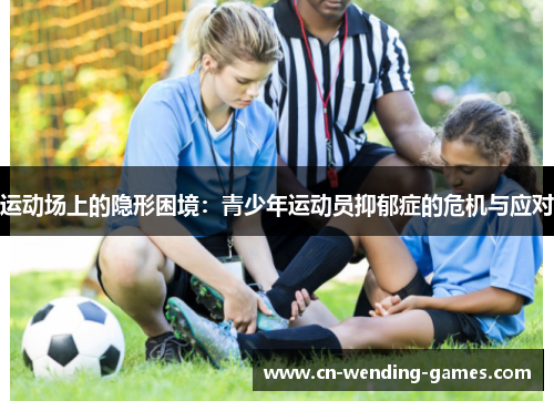 运动场上的隐形困境:青少年运动员抑郁症的危机与应对 运动场上的隐形困境:青少年运动员抑郁症的危机与应对